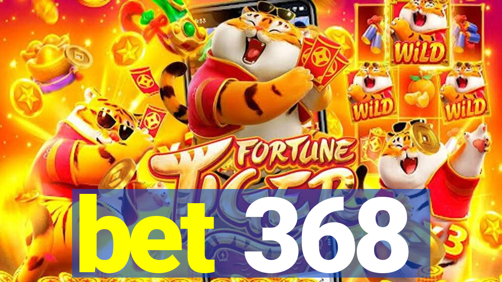 bet 368